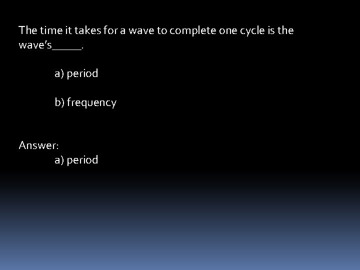 The time it takes for a wave to complete one cycle is the wave’s_____.