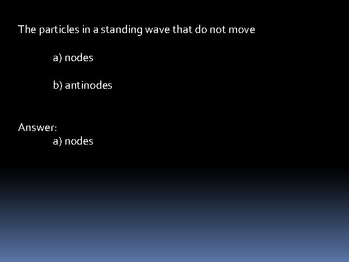 The particles in a standing wave that do not move a) nodes b) antinodes