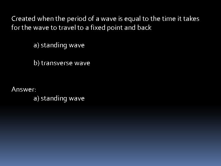 Created when the period of a wave is equal to the time it takes
