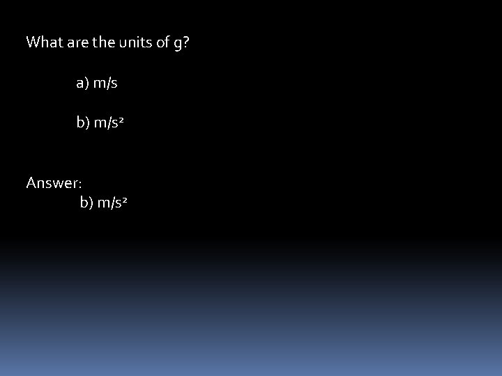 What are the units of g? a) m/s b) m/s 2 Answer: b) m/s