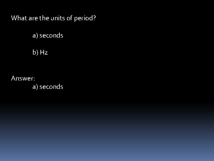 What are the units of period? a) seconds b) Hz Answer: a) seconds 