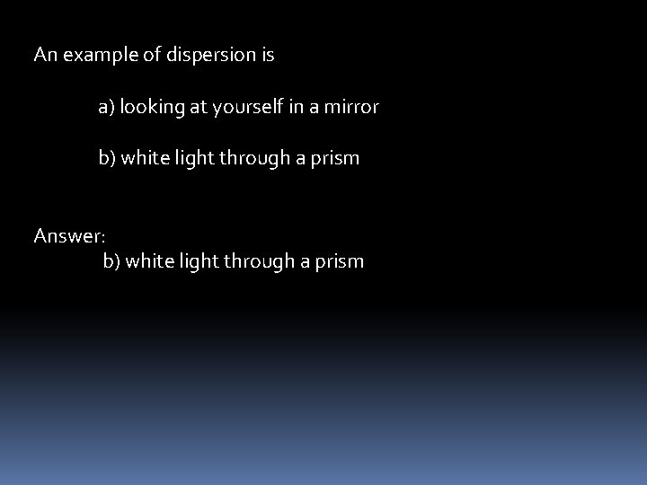 An example of dispersion is a) looking at yourself in a mirror b) white