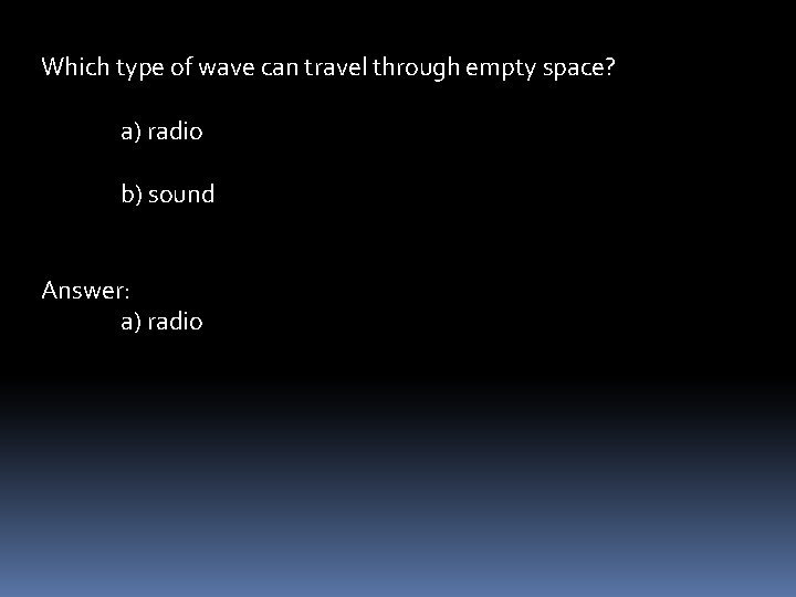 Which type of wave can travel through empty space? a) radio b) sound Answer: