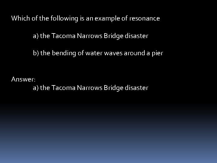 Which of the following is an example of resonance a) the Tacoma Narrows Bridge