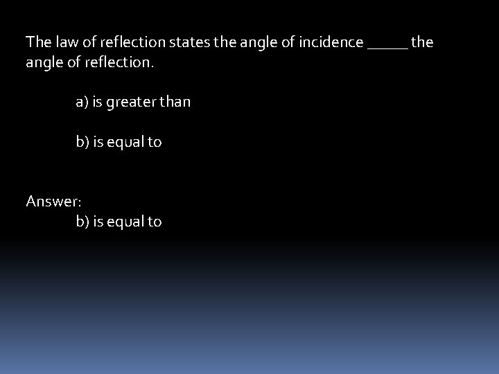 The law of reflection states the angle of incidence _____ the angle of reflection.