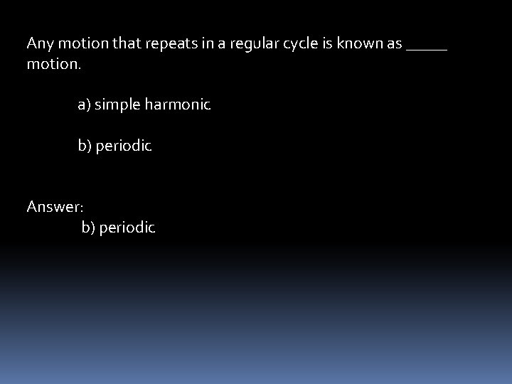 Any motion that repeats in a regular cycle is known as _____ motion. a)