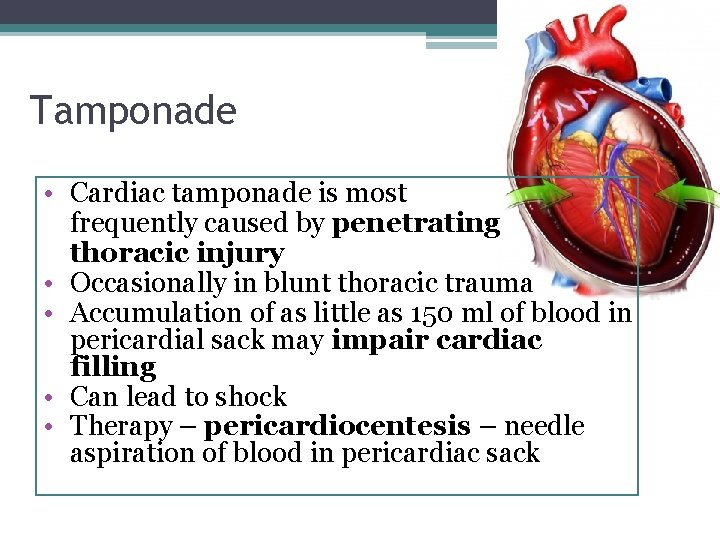 Tamponade • Cardiac tamponade is most frequently caused by penetrating thoracic injury • Occasionally