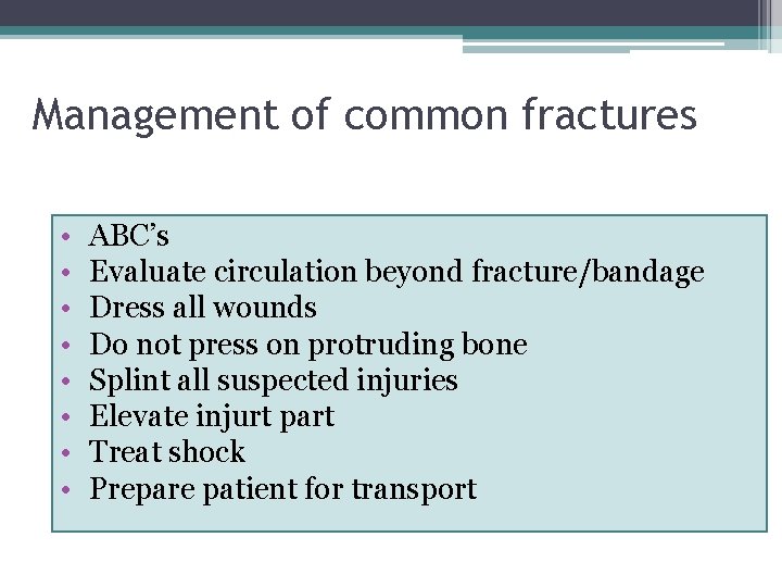 Management of common fractures • • ABC’s Evaluate circulation beyond fracture/bandage Dress all wounds