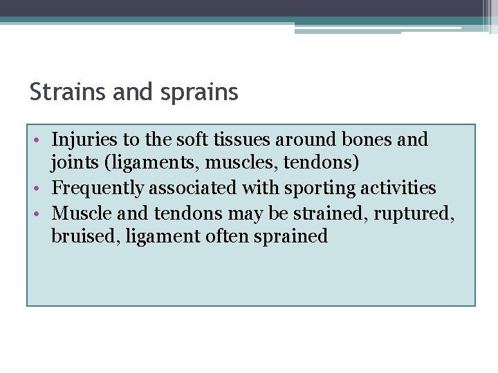 Strains and sprains • Injuries to the soft tissues around bones and joints (ligaments,