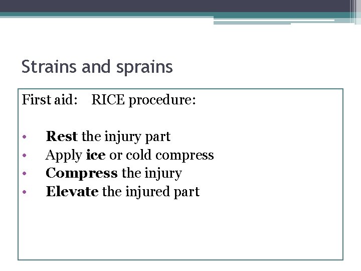Strains and sprains First aid: RICE procedure: • • Rest the injury part Apply