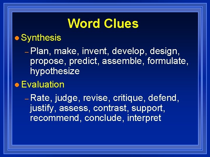 Word Clues l Synthesis – Plan, make, invent, develop, design, propose, predict, assemble, formulate,