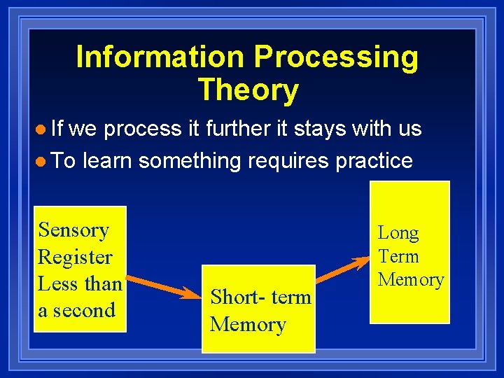 Information Processing Theory l If we process it further it stays with us l
