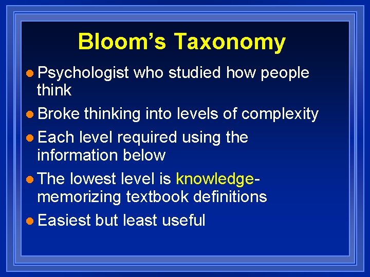 Bloom’s Taxonomy l Psychologist who studied how people think l Broke thinking into levels