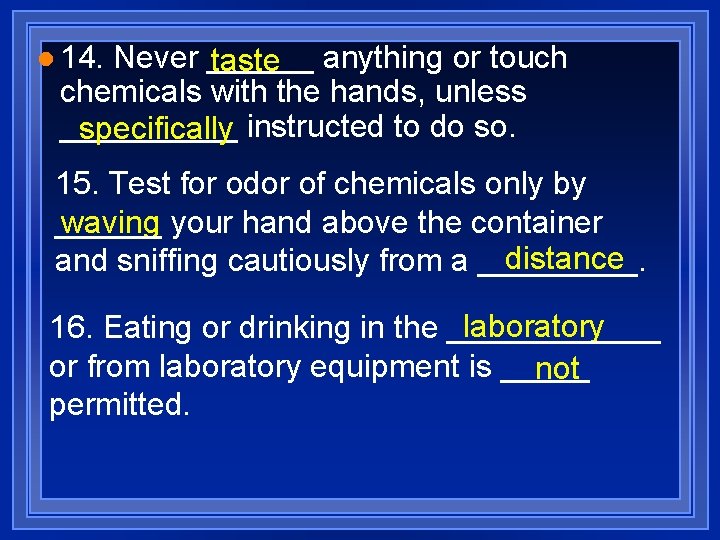 l 14. Never ______ taste anything or touch chemicals with the hands, unless _____
