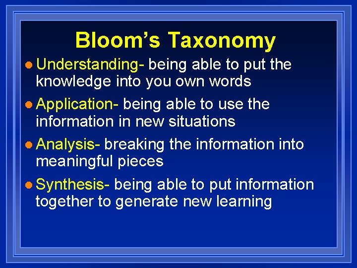 Bloom’s Taxonomy l Understanding- being able to put the knowledge into you own words