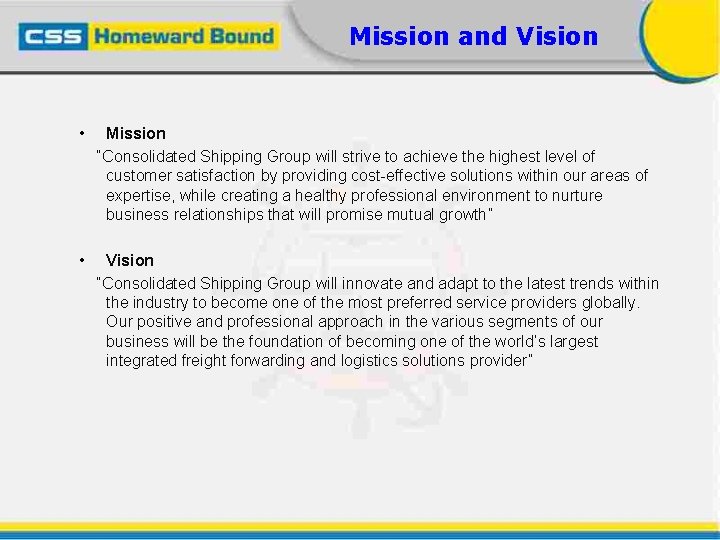 Mission and Vision • Mission “Consolidated Shipping Group will strive to achieve the highest