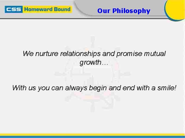 Our Philosophy We nurture relationships and promise mutual growth… With us you can always