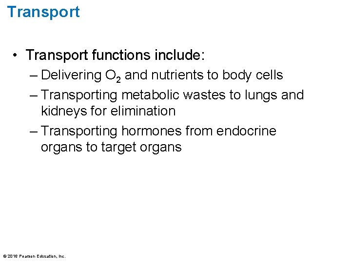Transport • Transport functions include: – Delivering O 2 and nutrients to body cells