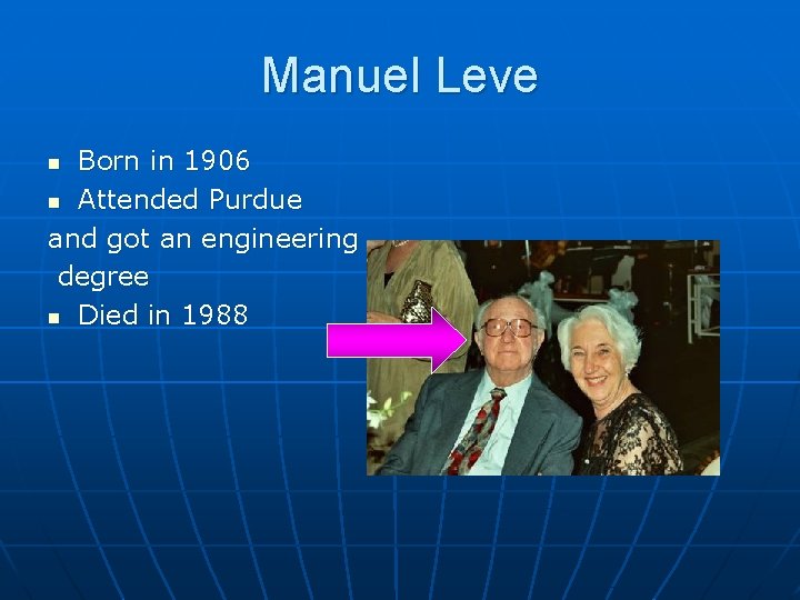 Manuel Leve Born in 1906 n Attended Purdue and got an engineering degree n