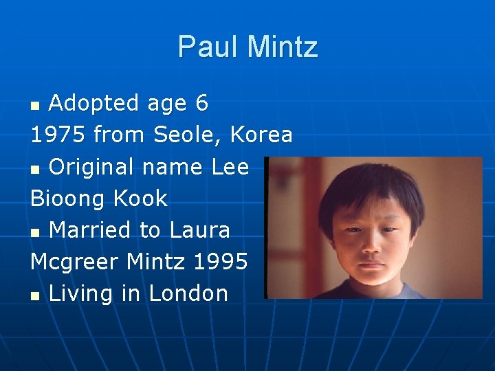 Paul Mintz Adopted age 6 1975 from Seole, Korea n Original name Lee Bioong