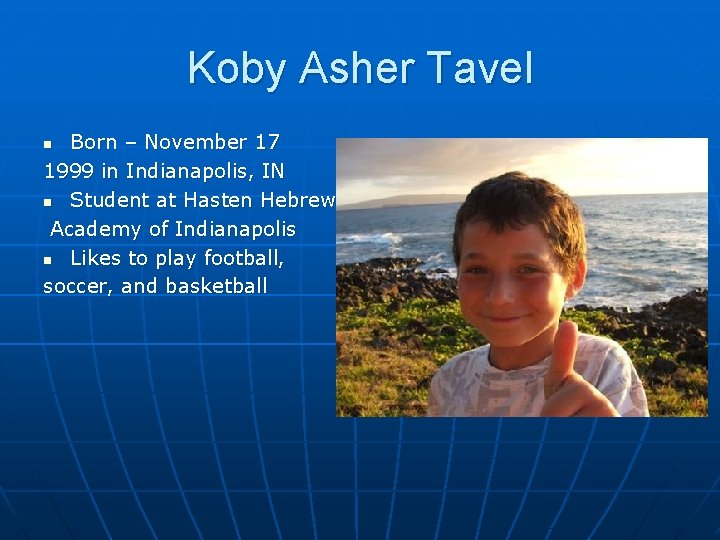 Koby Asher Tavel Born – November 17 1999 in Indianapolis, IN n Student at