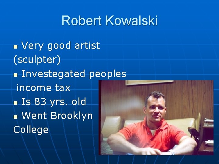 Robert Kowalski Very good artist (sculpter) n Investegated peoples income tax n Is 83