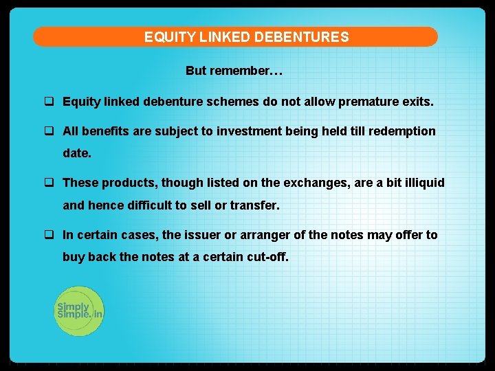 EQUITY LINKED DEBENTURES But remember… q Equity linked debenture schemes do not allow premature