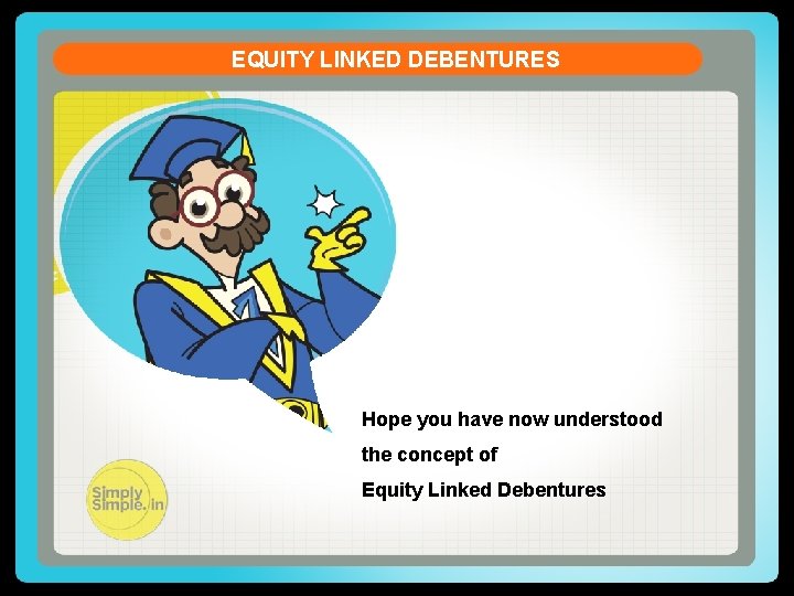 EQUITY LINKED DEBENTURES Hope you have now understood the concept of Equity Linked Debentures