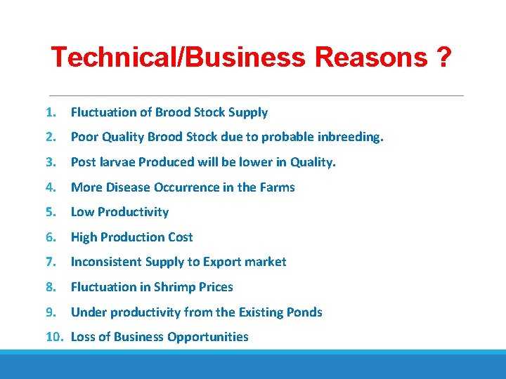 Technical/Business Reasons ? 1. Fluctuation of Brood Stock Supply 2. Poor Quality Brood Stock