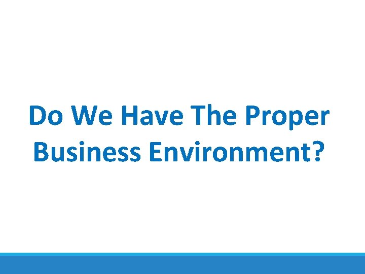 Do We Have The Proper Business Environment? 