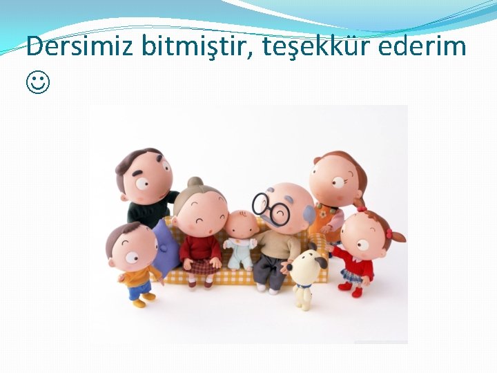 Dersimiz bitmiştir, teşekkür ederim 