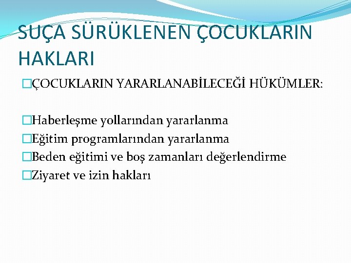 SUÇA SÜRÜKLENEN ÇOCUKLARIN HAKLARI �ÇOCUKLARIN YARARLANABİLECEĞİ HÜKÜMLER: �Haberleşme yollarından yararlanma �Eğitim programlarından yararlanma �Beden