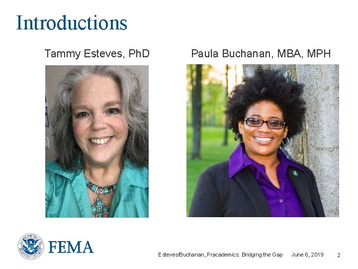 Introductions Tammy Esteves, Ph. D Paula Buchanan, MBA, MPH Esteves/Buchanan, Pracademics: Bridging the Gap