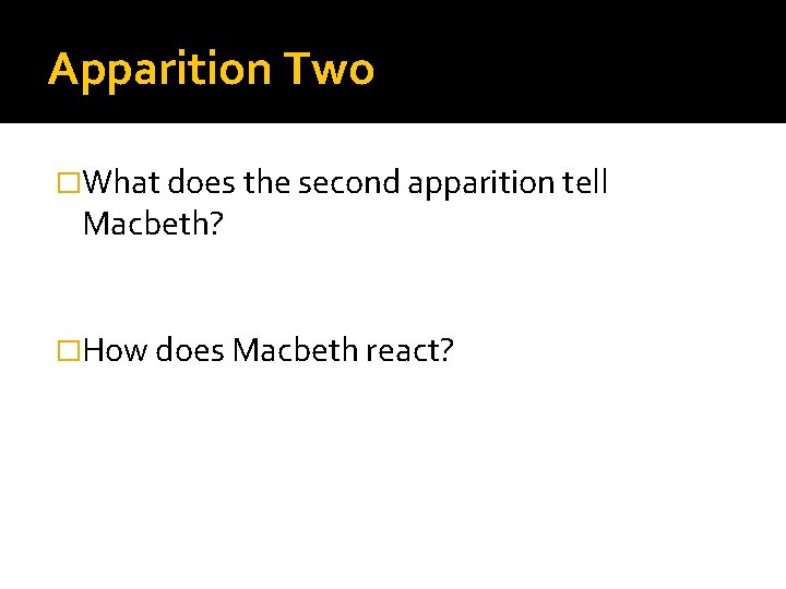 Apparition Two �What does the second apparition tell Macbeth? �How does Macbeth react? 