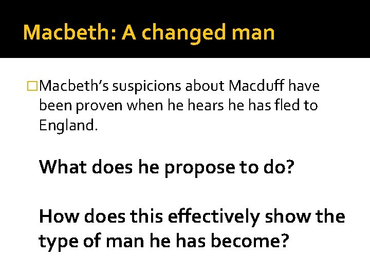 Macbeth: A changed man �Macbeth’s suspicions about Macduff have been proven when he hears