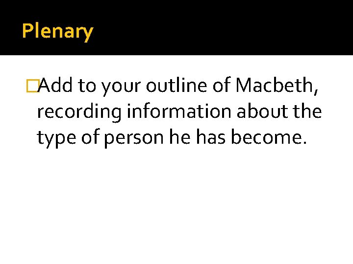 Plenary �Add to your outline of Macbeth, recording information about the type of person
