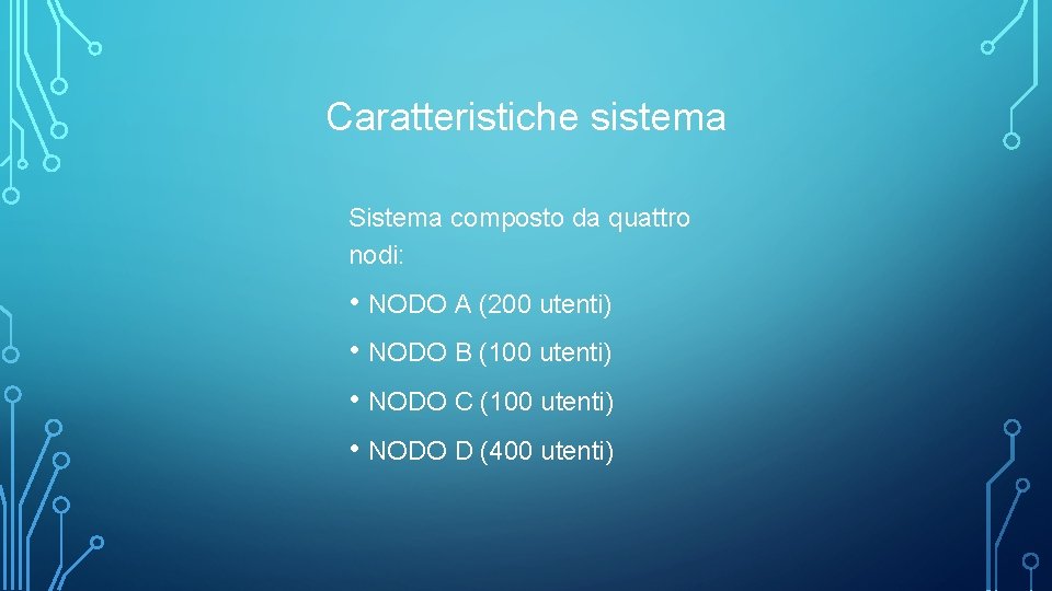 Caratteristiche sistema Sistema composto da quattro nodi: • NODO A (200 utenti) • NODO