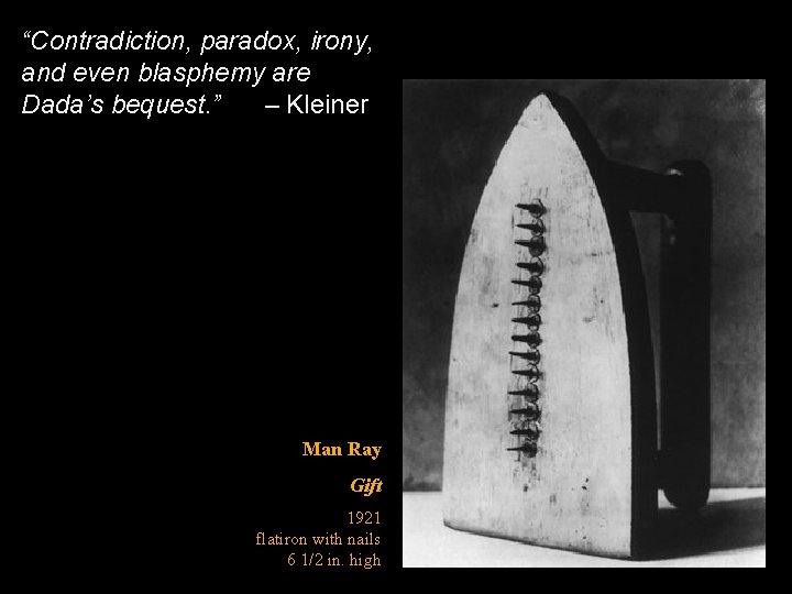 “Contradiction, paradox, irony, and even blasphemy are Dada’s bequest. ” – Kleiner Man Ray