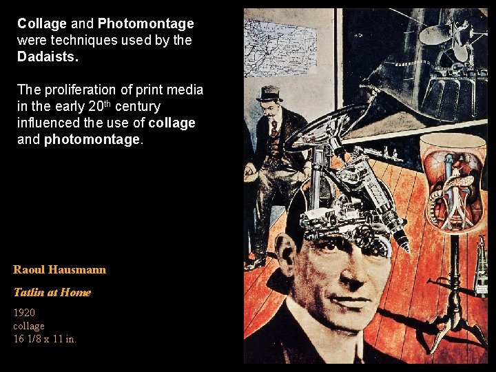 Collage and Photomontage were techniques used by the Dadaists. The proliferation of print media