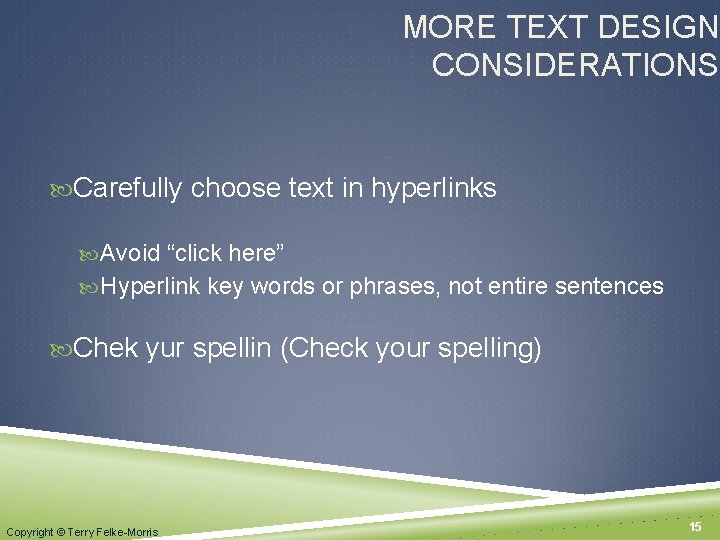 MORE TEXT DESIGN CONSIDERATIONS Carefully choose text in hyperlinks Avoid “click here” Hyperlink key