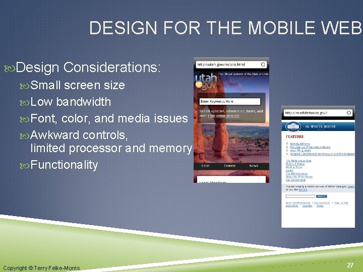 DESIGN FOR THE MOBILE WEB Design Considerations: Small screen size Low bandwidth Font, color,