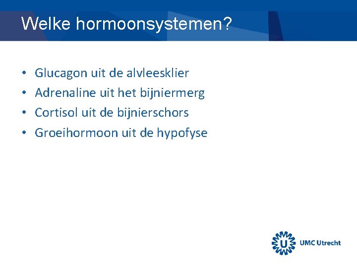 Welke hormoonsystemen? • • Glucagon uit de alvleesklier Adrenaline uit het bijniermerg Cortisol uit