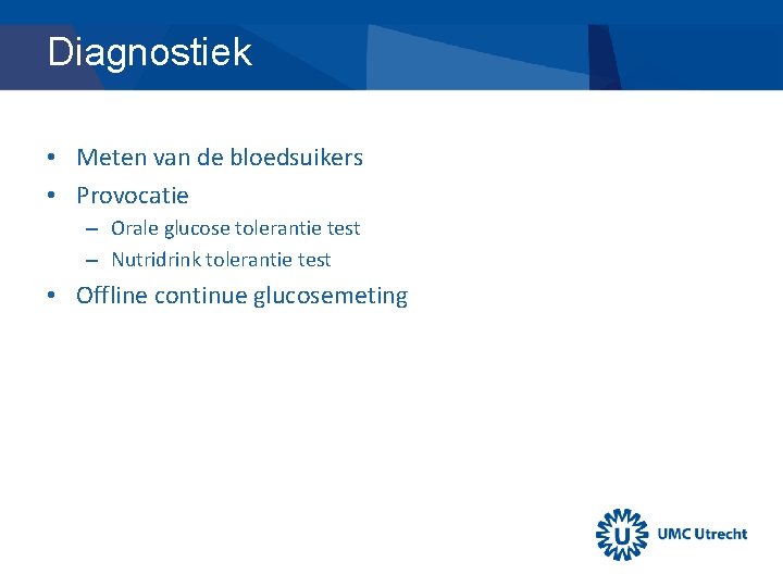 Diagnostiek • Meten van de bloedsuikers • Provocatie – Orale glucose tolerantie test –