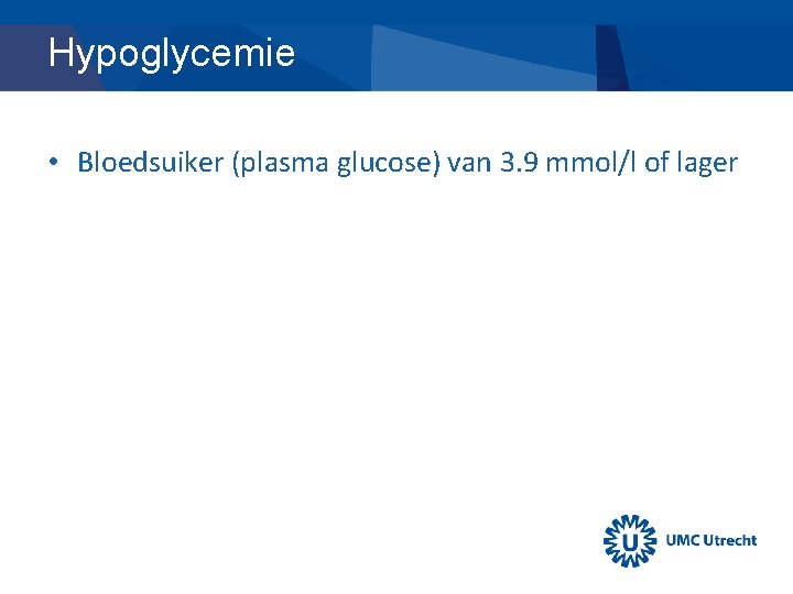 Hypoglycemie • Bloedsuiker (plasma glucose) van 3. 9 mmol/l of lager 