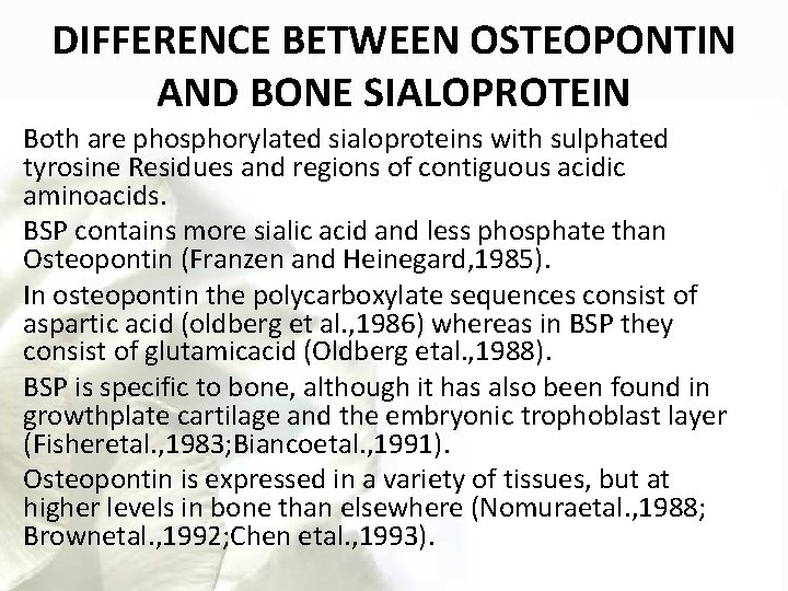 DIFFERENCE BETWEEN OSTEOPONTIN AND BONE SIALOPROTEIN Both are phosphorylated sialoproteins with sulphated tyrosine Residues