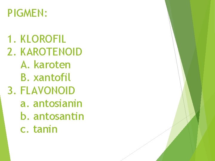 PIGMEN: 1. KLOROFIL 2. KAROTENOID A. karoten B. xantofil 3. FLAVONOID a. antosianin b.