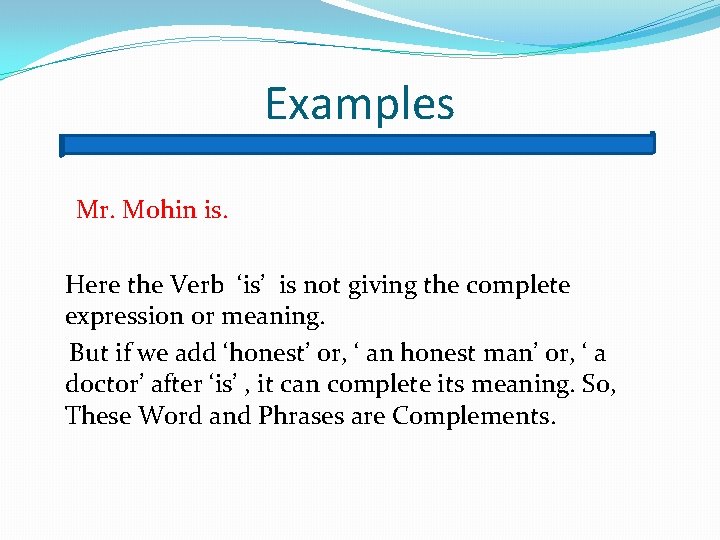 Examples Mr. Mohin is. Here the Verb ‘is’ is not giving the complete expression