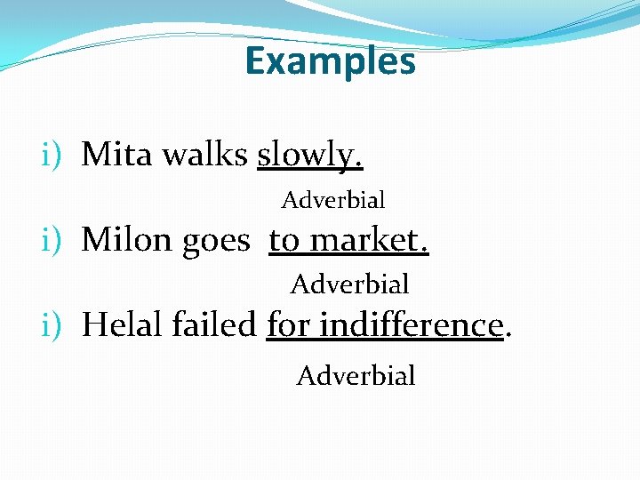 Examples i) Mita walks slowly. Adverbial i) Milon goes to market. Adverbial i) Helal