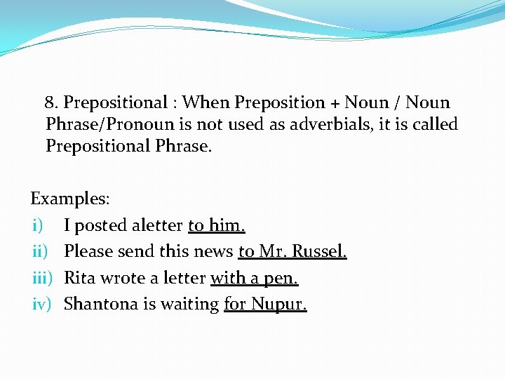 8. Prepositional : When Preposition + Noun / Noun Phrase/Pronoun is not used as