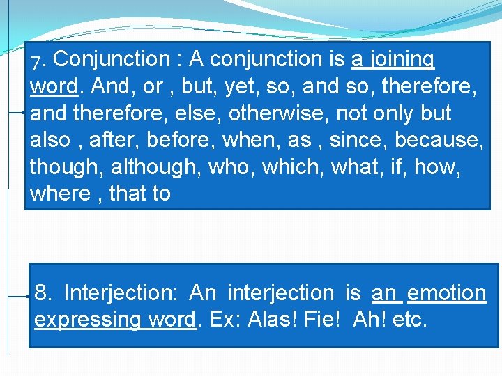 7. Conjunction : A conjunction is a joining word. And, or , but, yet,